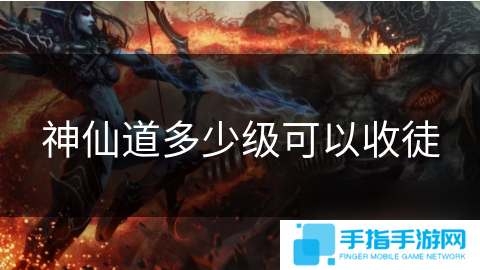 神仙道多少級(jí)可以收徒