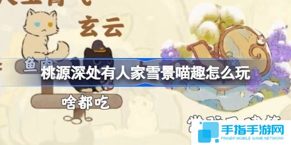 《桃源深處有人家》雪景喵趣怎么玩雪景喵趣玩法攻略1