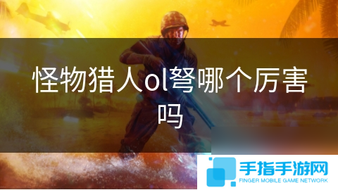 怪物獵人ol弩哪個厲害嗎