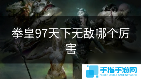 拳皇97天下無敵哪個厲害