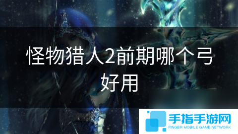 怪物獵人2前期哪個弓好用