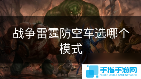 戰(zhàn)爭(zhēng)雷霆防空車選哪個(gè)模式