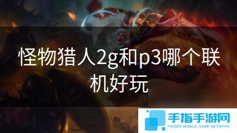 怪物獵人2g和p3哪個聯機好玩