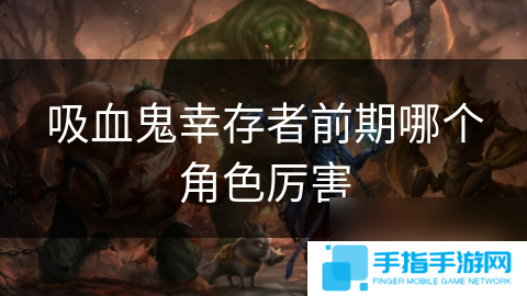 吸血鬼幸存者前期哪個角色厲害