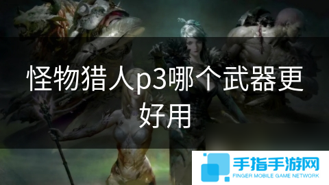 詳細(xì)閱讀:怪物獵人p3哪個(gè)武器更好用 怪物獵人p3哪個(gè)武器更好用