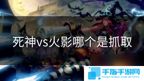 詳細(xì)閱讀:死神vs火影哪個(gè)是抓取 死神vs火影哪個(gè)是抓取